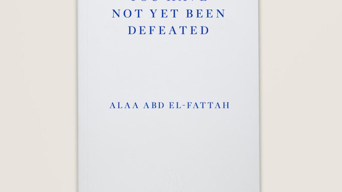 Alaa Abd El Fattahs You Have Not Yet Been Defeated Review Fierce Call